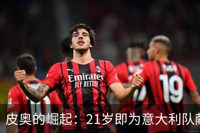 皮奥的崛起：21岁即为意大利队献上6球的奇迹